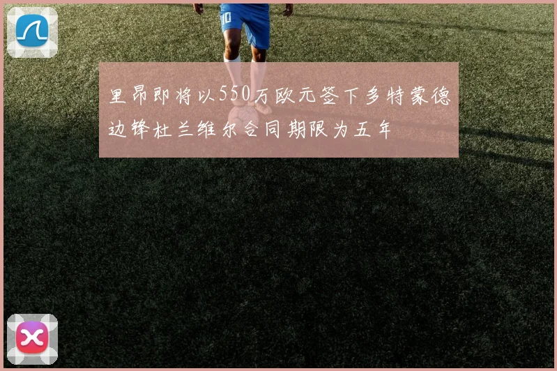 里昂即将以550万欧元签下多特蒙德边锋杜兰维尔合同期限为五年